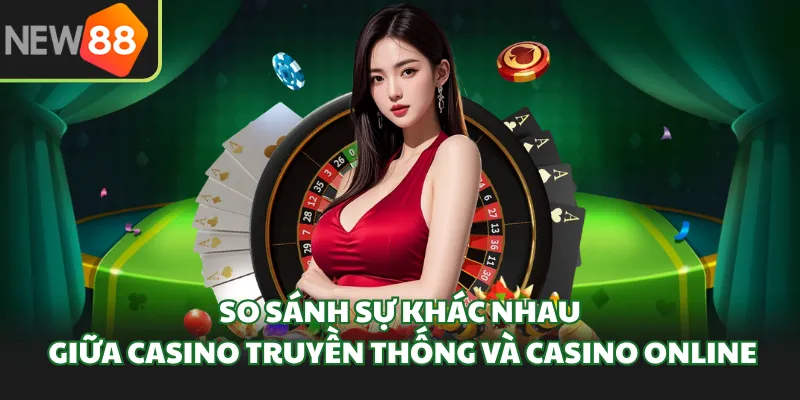 Casino truyền thống và online tạo hai trải nghiệm, không phải hai mức chắc thắng